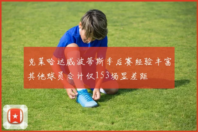 克莱哈达威波蒂斯季后赛经验丰富其他球员合计仅153场显差距